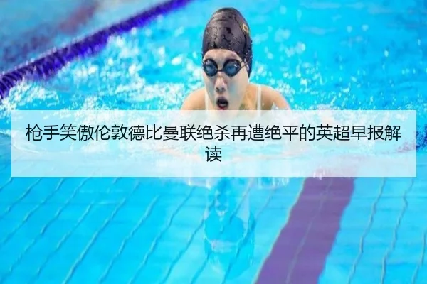 枪手笑傲伦敦德比曼联绝杀再遭绝平的英超早报解读
